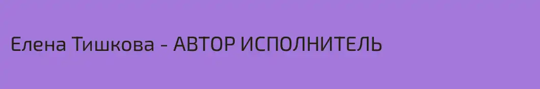 Елена Тишкова - АВТОР ИСПОЛНИТЕЛЬ